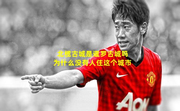 北榄古城是暹罗古城吗为什么没有人住这个城市