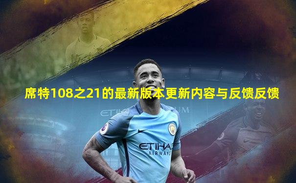 席特108之21的最新版本更新内容与反馈反馈