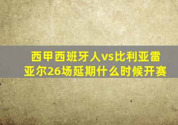 西甲西班牙人vs比利亚雷亚尔26场延期什么时候开赛